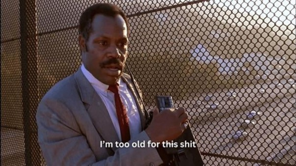 I'm too old for this shit Danny Glover